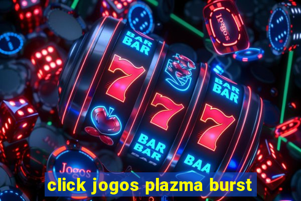 click jogos plazma burst